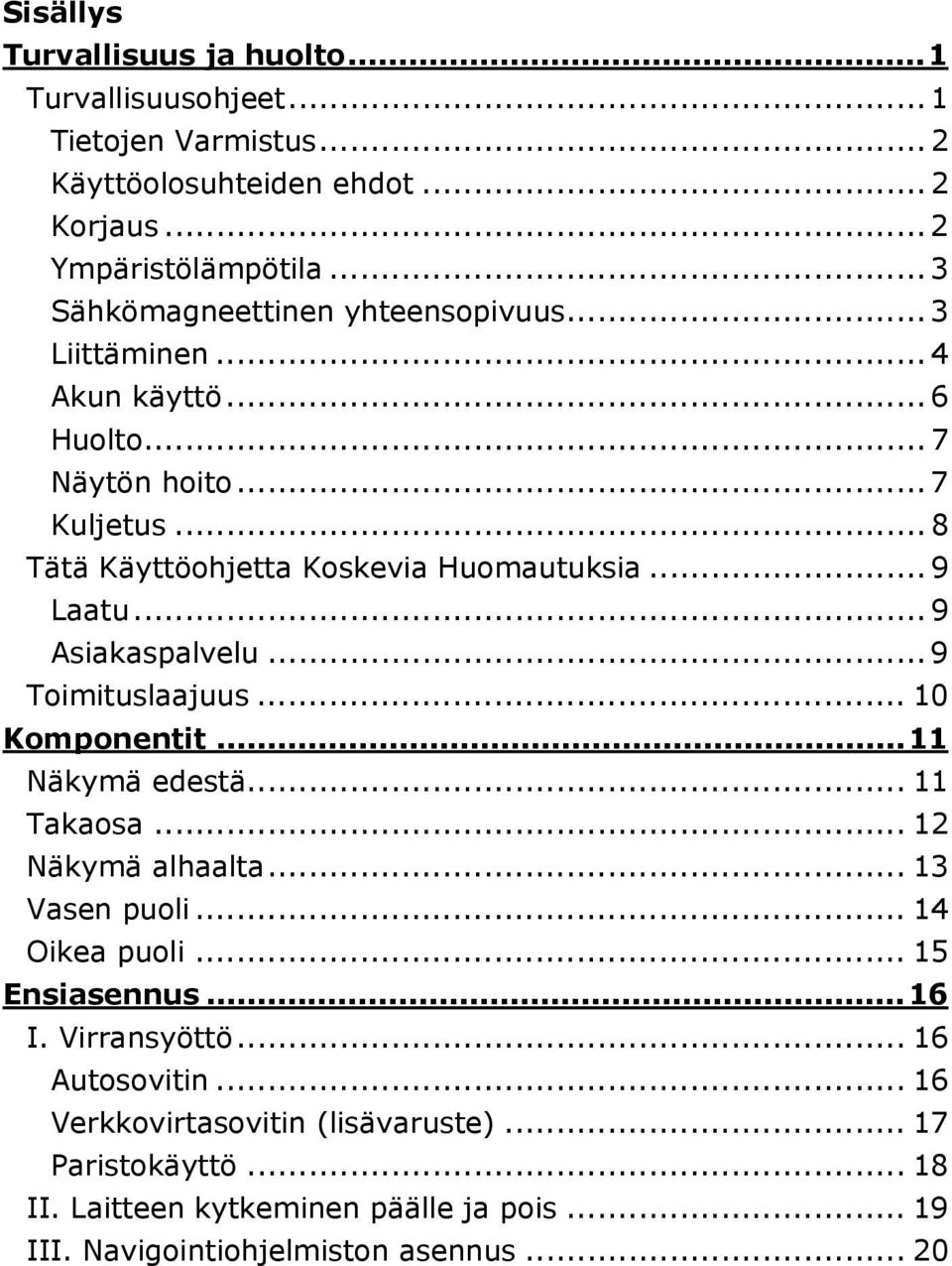 .. 9 Laatu... 9 Asiakaspalvelu... 9 Toimituslaajuus... 10 Komponentit...11 Näkymä edestä... 11 Takaosa... 12 Näkymä alhaalta... 13 Vasen puoli... 14 Oikea puoli.