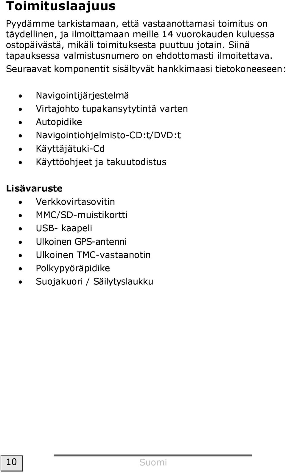 Seuraavat komponentit sisältyvät hankkimaasi tietokoneeseen: Navigointijärjestelmä Virtajohto tupakansytytintä varten Autopidike