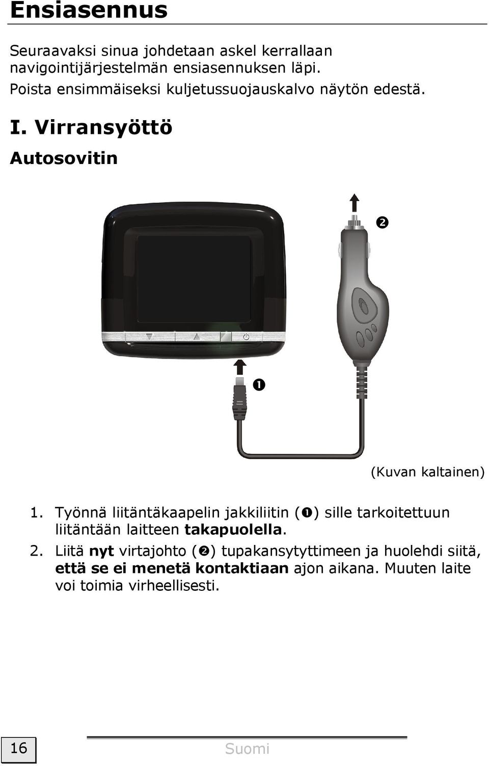 Työnnä liitäntäkaapelin jakkiliitin ( ) sille tarkoitettuun liitäntään laitteen takapuolella. 2.