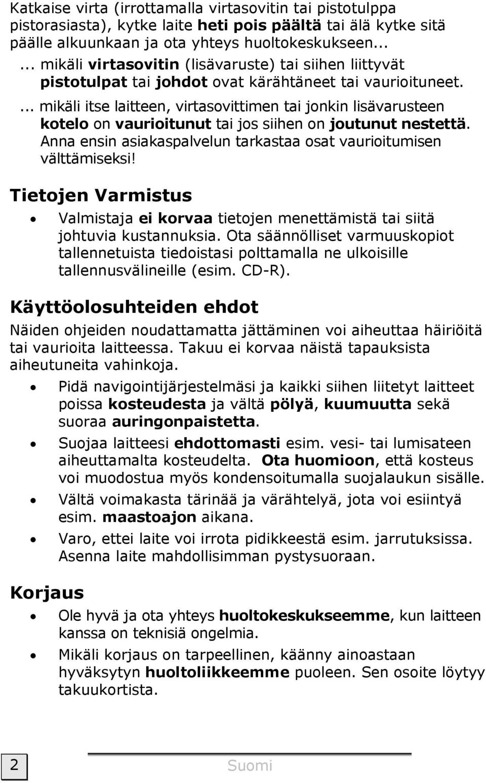 ... mikäli itse laitteen, virtasovittimen tai jonkin lisävarusteen kotelo on vaurioitunut tai jos siihen on joutunut nestettä. Anna ensin asiakaspalvelun tarkastaa osat vaurioitumisen välttämiseksi!