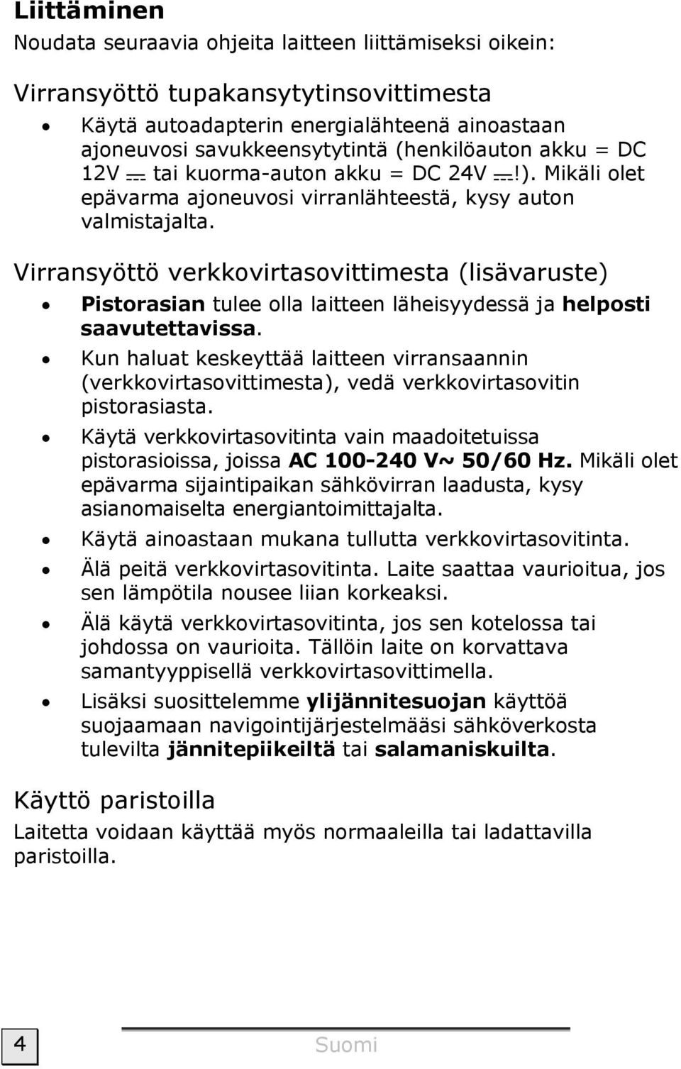 Virransyöttö verkkovirtasovittimesta (lisävaruste) Pistorasian tulee olla laitteen läheisyydessä ja helposti saavutettavissa.