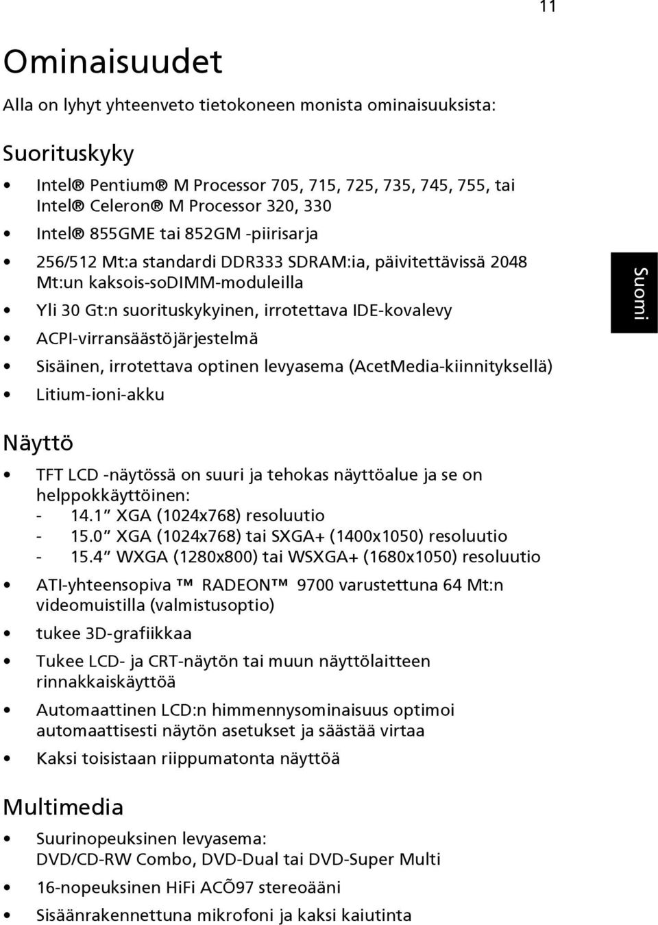 Sisäinen, irrotettava optinen levyasema (AcetMedia-kiinnityksellä) Litium-ioni-akku Näyttö TFT LCD -näytössä on suuri ja tehokas näyttöalue ja se on helppokkäyttöinen: - 14.