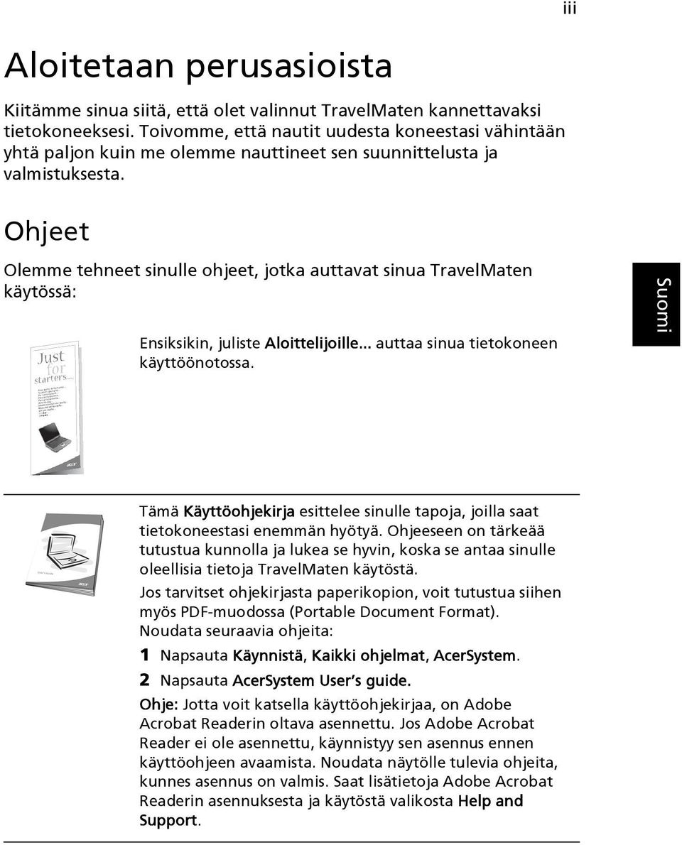 Ohjeet Olemme tehneet sinulle ohjeet, jotka auttavat sinua TravelMaten käytössä: Ensiksikin, juliste Aloittelijoille... auttaa sinua tietokoneen käyttöönotossa.