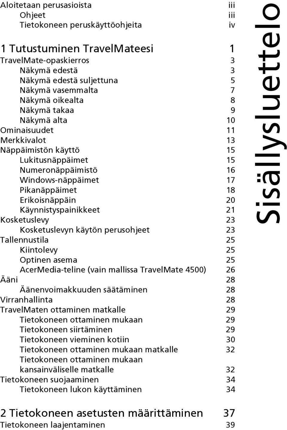 Käynnistyspainikkeet 21 Kosketuslevy 23 Kosketuslevyn käytön perusohjeet 23 Tallennustila 25 Kiintolevy 25 Optinen asema 25 AcerMedia-teline (vain mallissa TravelMate 4500) 26 Ääni 28