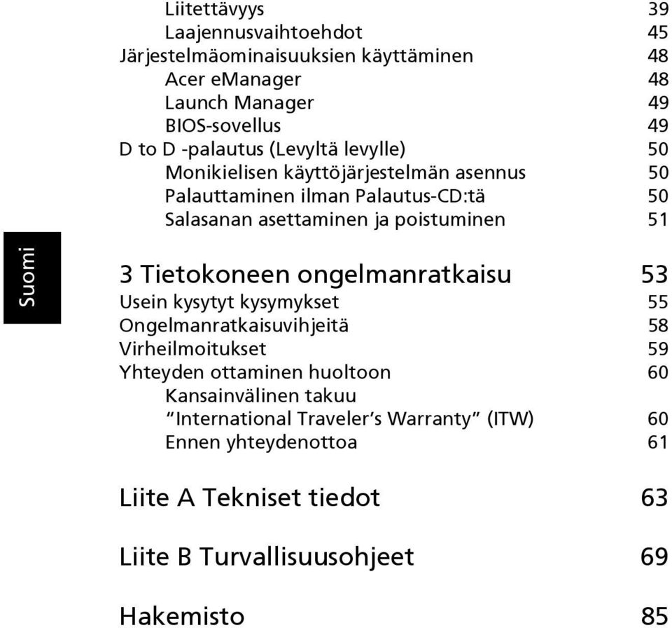 poistuminen 51 3 Tietokoneen ongelmanratkaisu 53 Usein kysytyt kysymykset 55 Ongelmanratkaisuvihjeitä 58 Virheilmoitukset 59 Yhteyden ottaminen