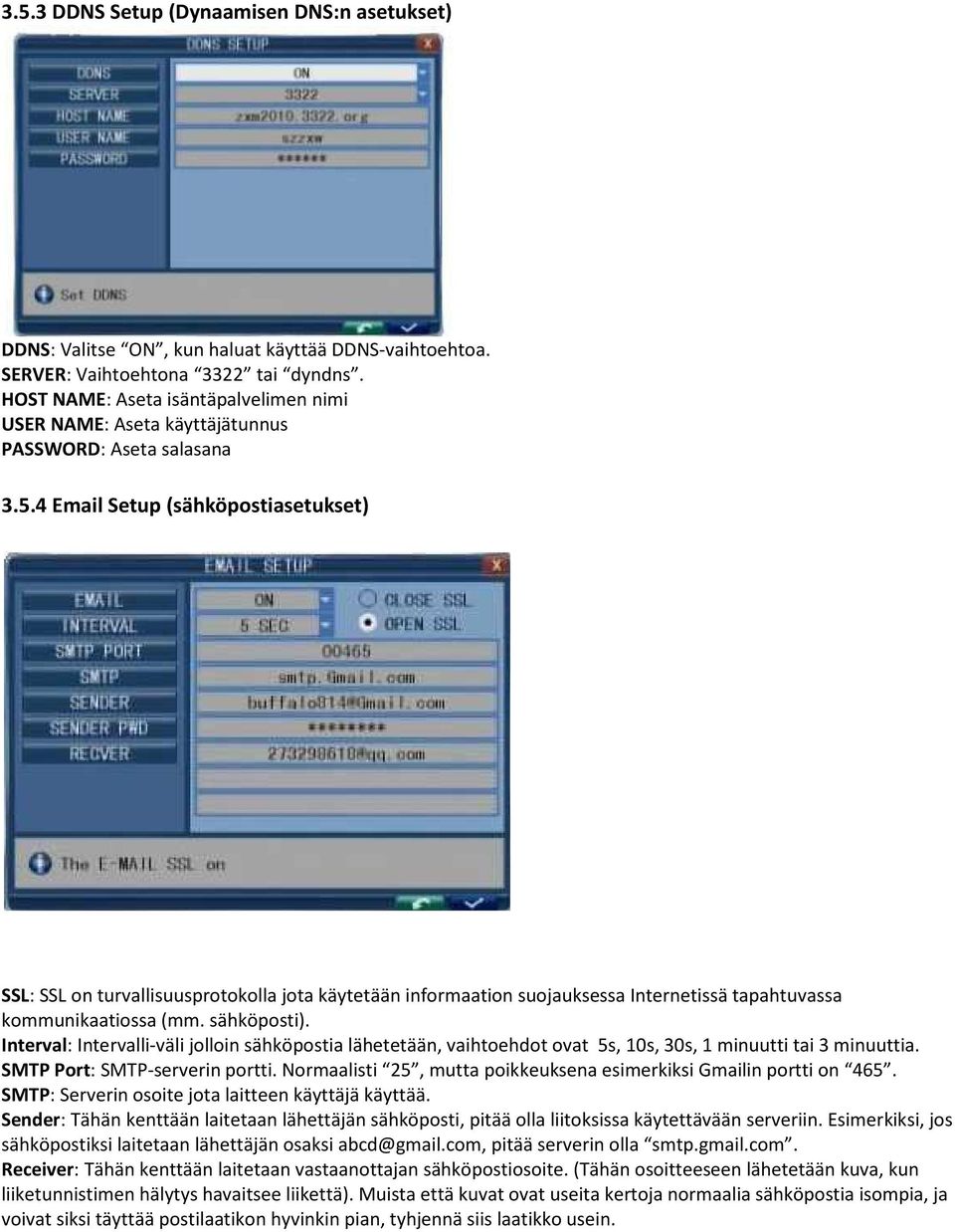 4 Email Setup (sähköpostiasetukset) SSL: SSL on turvallisuusprotokolla jota käytetään informaation suojauksessa Internetissä tapahtuvassa kommunikaatiossa (mm. sähköposti).