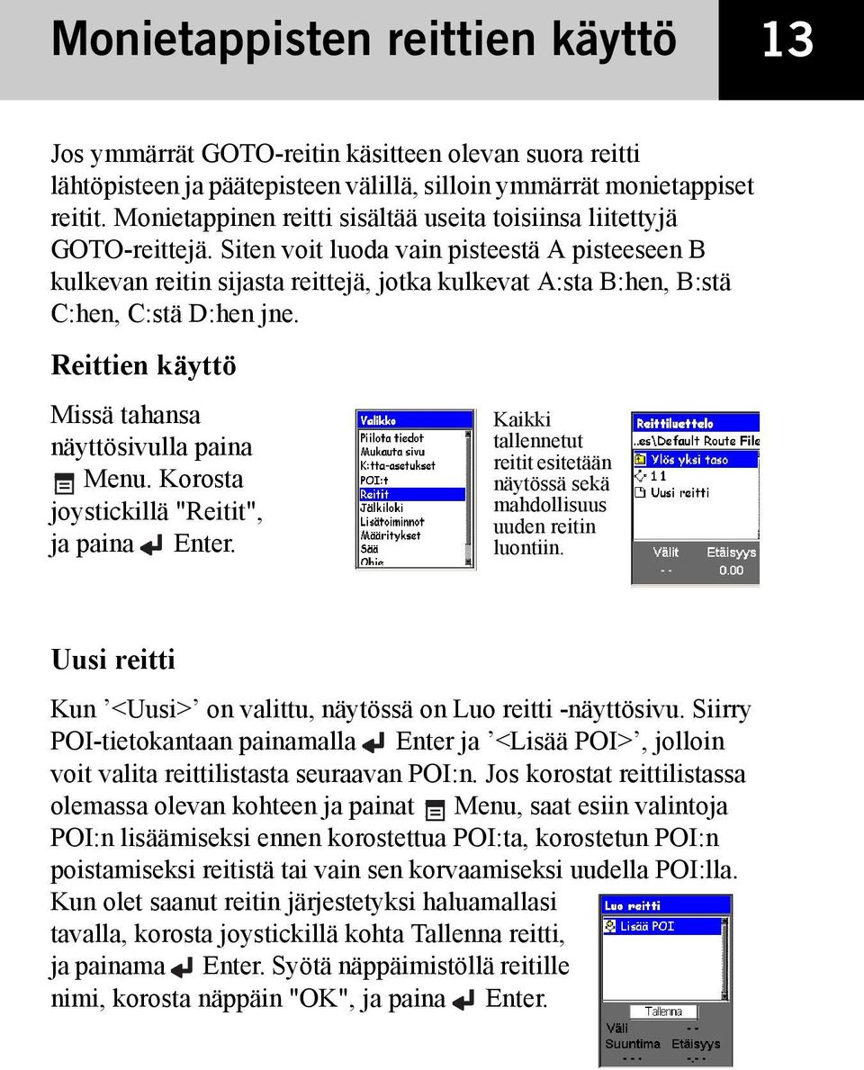 Siten voit luoda vain pisteestä A pisteeseen B kulkevan reitin sijasta reittejä, jotka kulkevat A:sta B:hen, B:stä C:hen, C:stä D:hen jne. Reittien käyttö Missä tahansa näyttösivulla paina Menu.