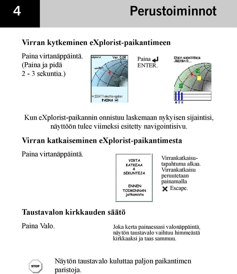 Virran katkaiseminen explorist-paikantimesta Paina virtanäppäintä. Virrankatkaisutapahtuma alkaa. Virrankatkaisu peruutetaan painamalla Escape.