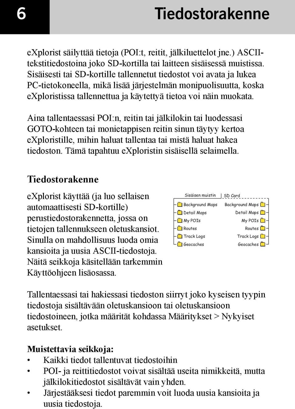 Aina tallentaessasi POI:n, reitin tai jälkilokin tai luodessasi GOTO-kohteen tai monietappisen reitin sinun täytyy kertoa exploristille, mihin haluat tallentaa tai mistä haluat hakea tiedoston.