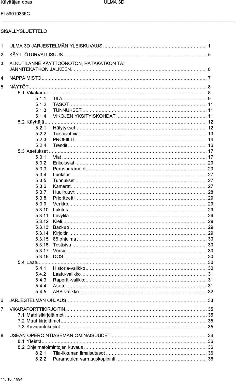 2.3 PROFIILIT... 14 5.2.4 Trendit... 16 5.3 Asetukset... 17 5.3.1 Viat... 17 5.3.2 Erikoisviat... 20 5.3.3 Perusparametrit... 20 5.3.4 Luokitus... 27 5.3.5 Tunnukset... 27 5.3.6 Kamerat... 27 5.3.7 Huuliruuvit.