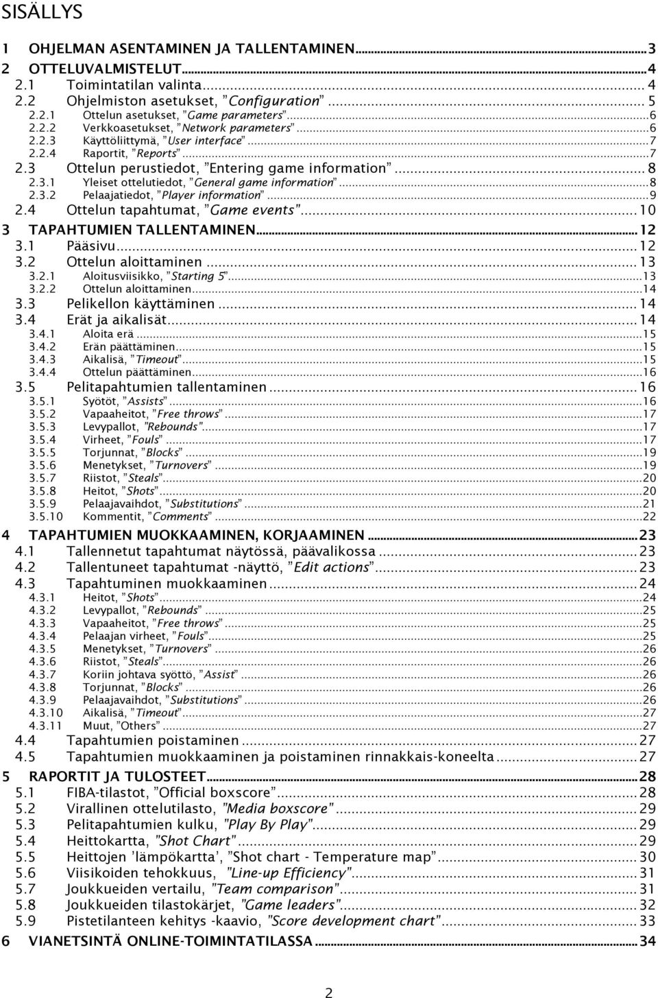 .. 8 2.3.2 Pelaajatiedot, Player information... 9 2.4 Ottelun tapahtumat, Game events... 10 3 TAPAHTUMIEN TALLENTAMINEN... 12 3.1 Pääsivu... 12 3.2 Ottelun aloittaminen... 13 3.2.1 Aloitusviisikko, Starting 5.