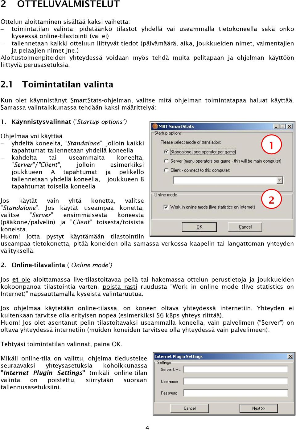 ) Aloitustoimenpiteiden yhteydessä voidaan myös tehdä muita pelitapaan ja ohjelman käyttöön liittyviä perusasetuksia. 2.