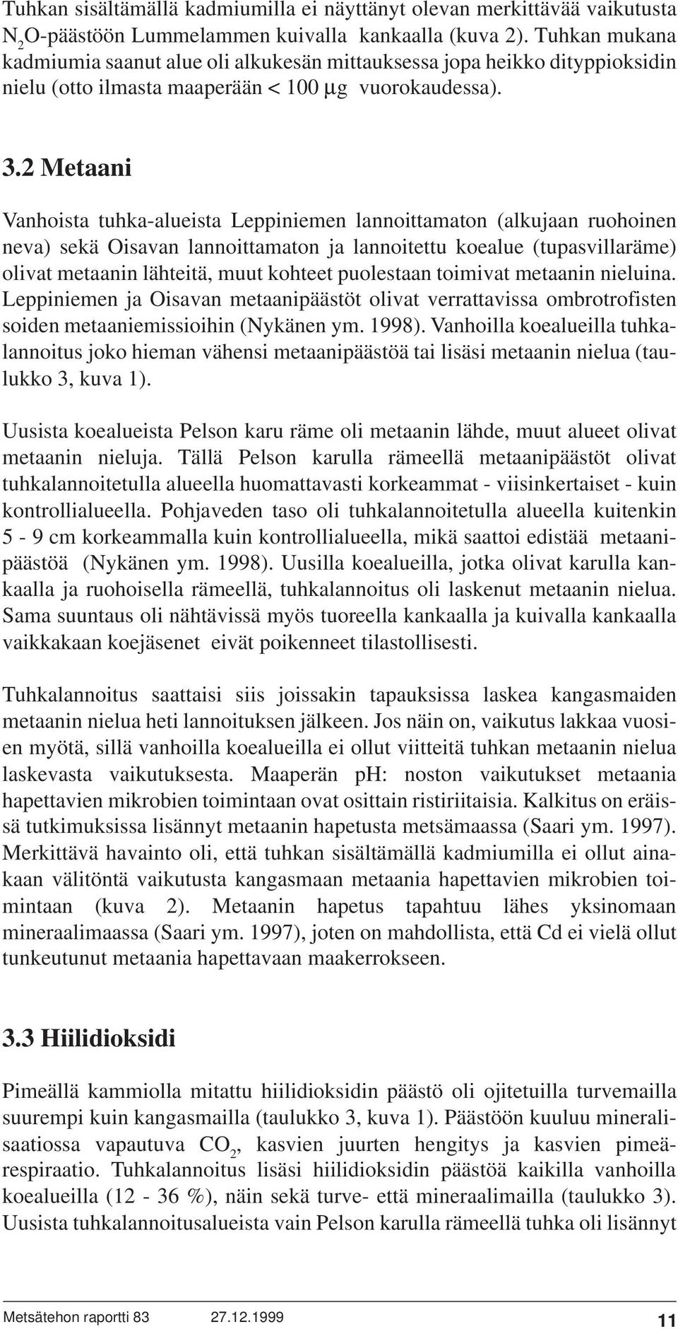 2 Metaani Vanhoista tuhka-alueista Leppiniemen lannoittamaton (alkujaan ruohoinen neva) sekä Oisavan lannoittamaton ja lannoitettu koealue (tupasvillaräme) olivat metaanin lähteitä, muut kohteet