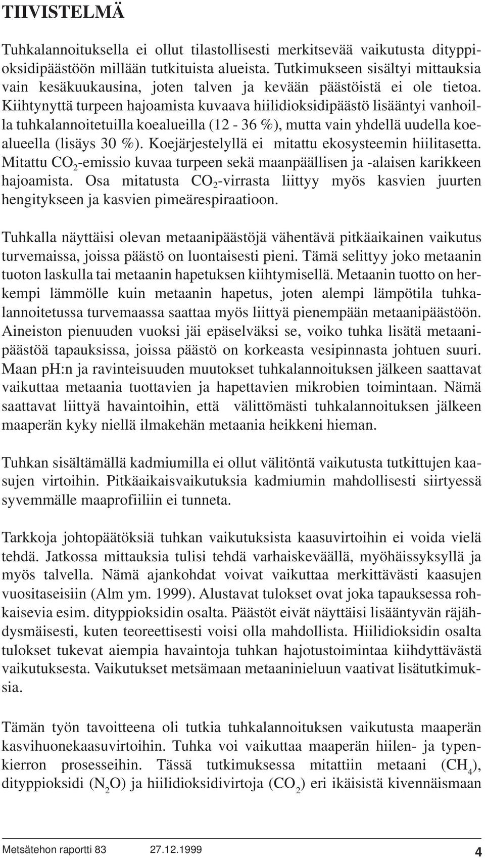 Kiihtynyttä turpeen hajoamista kuvaava hiilidioksidipäästö lisääntyi vanhoilla tuhkalannoitetuilla koealueilla (12-36 %), mutta vain yhdellä uudella koealueella (lisäys 30 %).