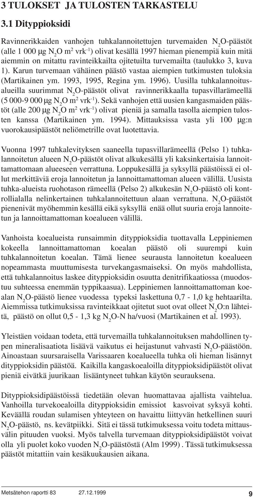 ravinteikkailta ojitetuilta turvemailta (taulukko 3, kuva 1). Karun turvemaan vähäinen päästö vastaa aiempien tutkimusten tuloksia (Martikainen ym. 1993, 1995, Regina ym. 1996).