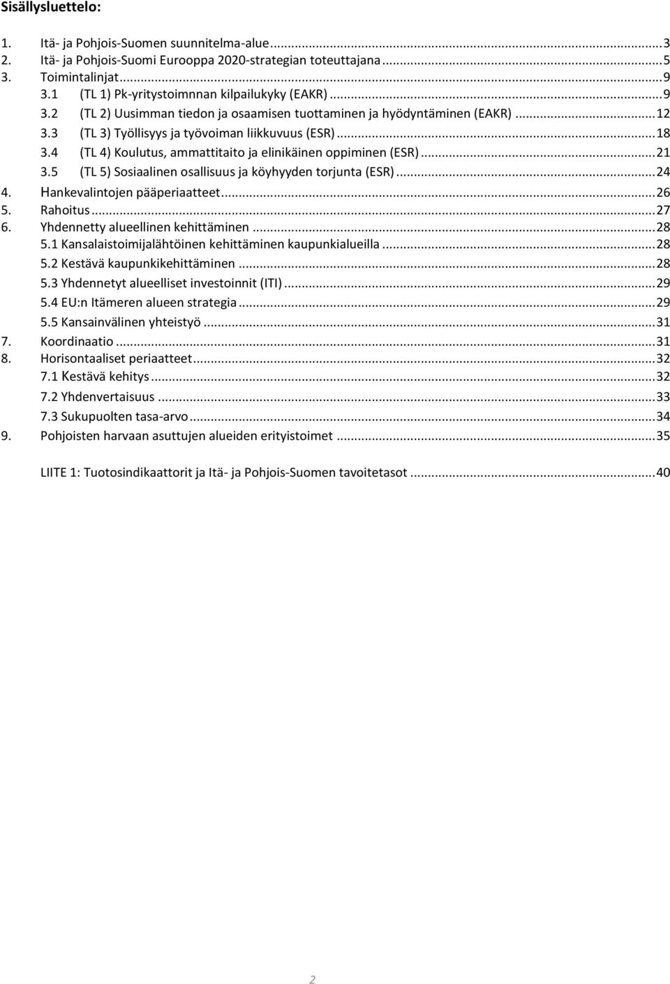 4 (TL 4) Koulutus, ammattitaito ja elinikäinen oppiminen (ESR)... 21 3.5 (TL 5) Sosiaalinen osallisuus ja köyhyyden torjunta (ESR)... 24 4. Hankevalintojen pääperiaatteet... 26 5. Rahoitus... 27 6.