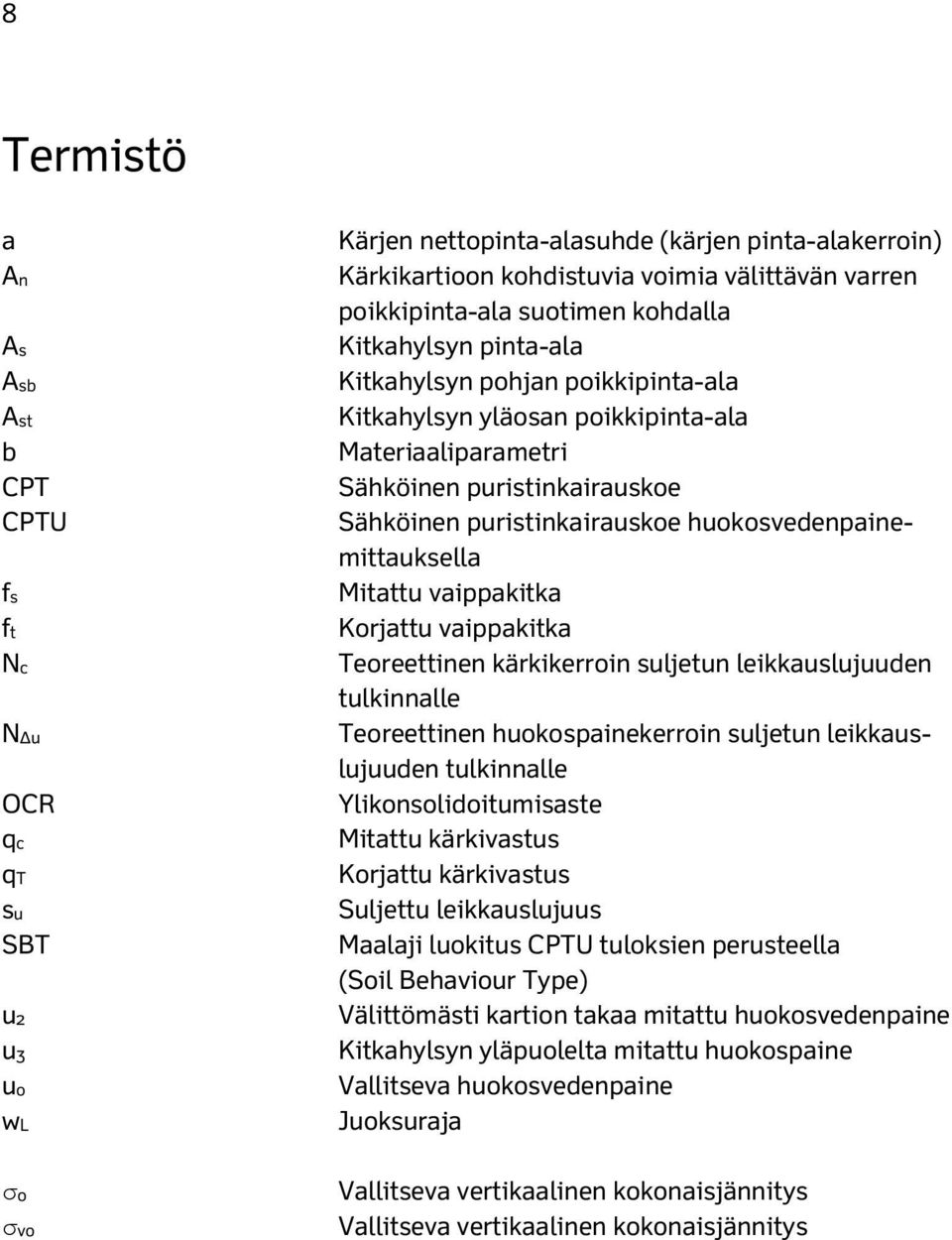 huokosvedenpainemittauksella Mitattu vaippakitka Korjattu vaippakitka Teoreettinen kärkikerroin suljetun leikkauslujuuden tulkinnalle Teoreettinen huokospainekerroin suljetun leikkauslujuuden