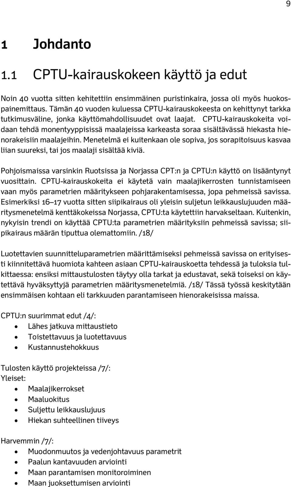 CPTU-kairauskokeita voidaan tehdä monentyyppisissä maalajeissa karkeasta soraa sisältävässä hiekasta hienorakeisiin maalajeihin.