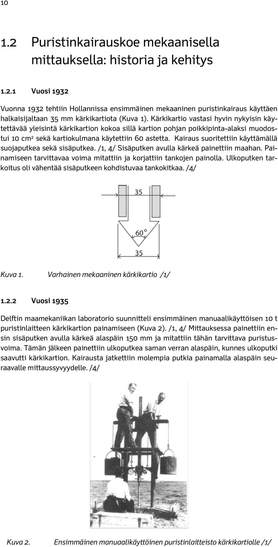 Kairaus suoritettiin käyttämällä suojaputkea sekä sisäputkea. /1, 4/ Sisäputken avulla kärkeä painettiin maahan. Painamiseen tarvittavaa voima mitattiin ja korjattiin tankojen painolla.