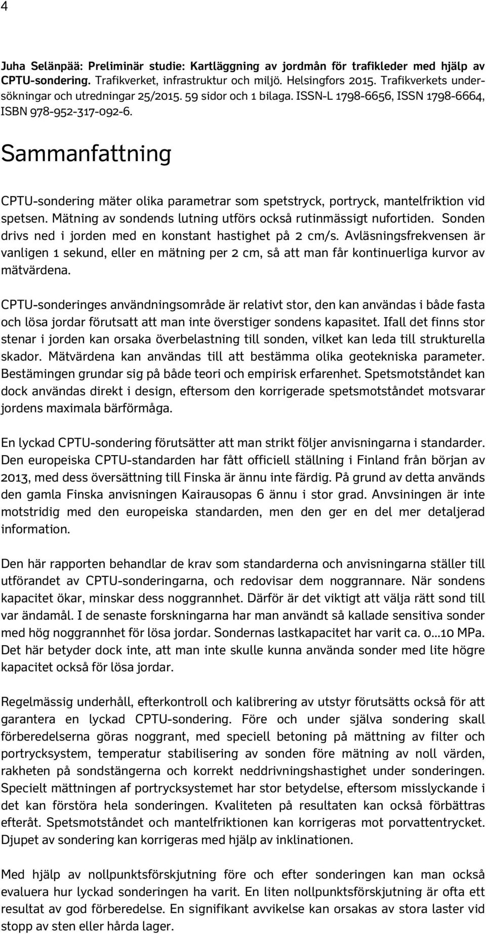 Sammanfattning CPTU-sondering mäter olika parametrar som spetstryck, portryck, mantelfriktion vid spetsen. Mätning av sondends lutning utförs också rutinmässigt nufortiden.