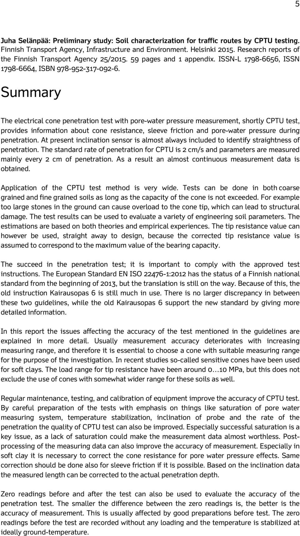 Summary The electrical cone penetration test with pore-water pressure measurement, shortly CPTU test, provides information about cone resistance, sleeve friction and pore-water pressure during