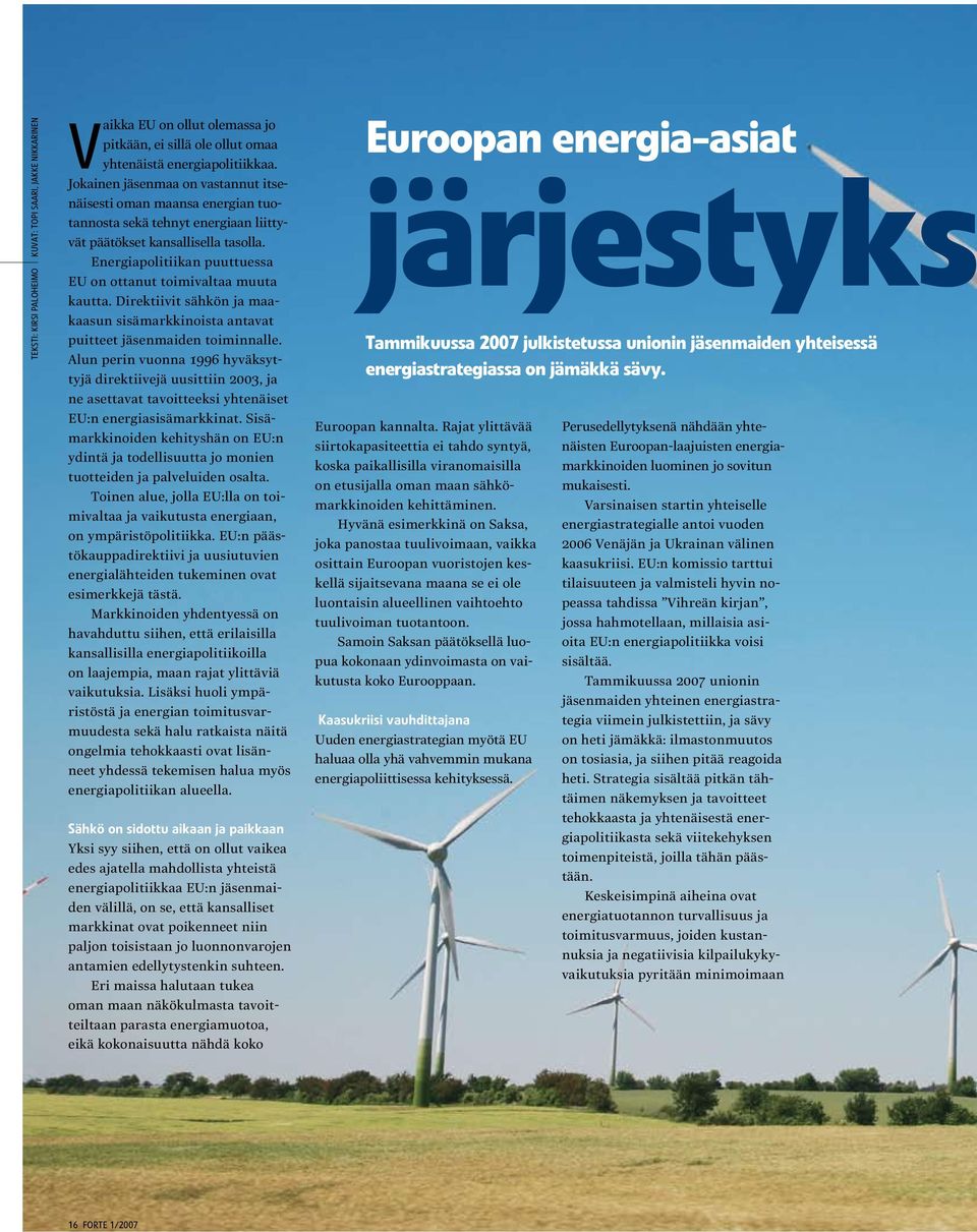 Energiapolitiikan puuttuessa EU on ottanut toimivaltaa muuta kautta. Direktiivit sähkön ja maakaasun sisämarkkinoista antavat puitteet jäsenmaiden toiminnalle.