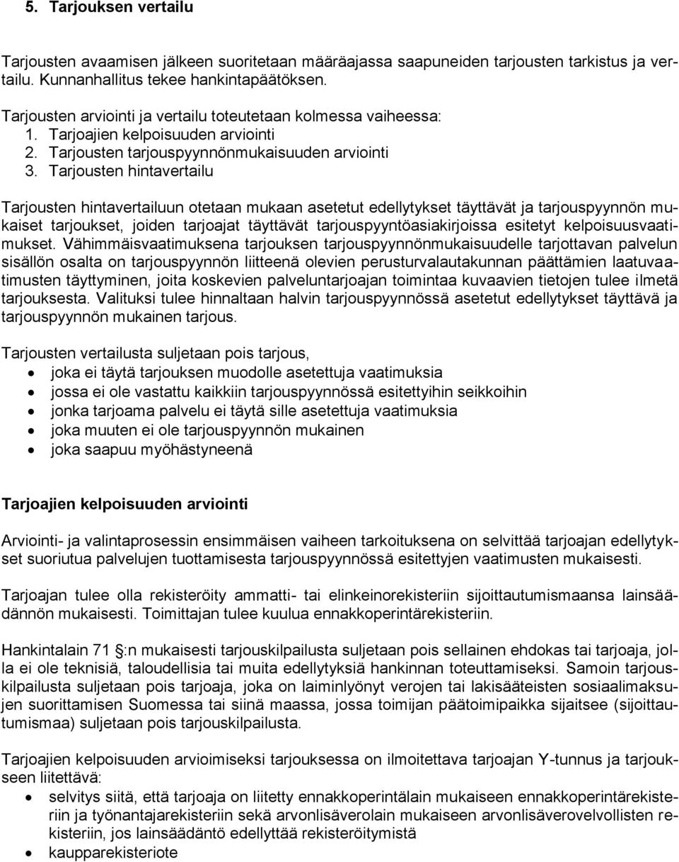 Tarjousten hintavertailu Tarjousten hintavertailuun otetaan mukaan asetetut edellytykset täyttävät ja tarjouspyynnön mukaiset tarjoukset, joiden tarjoajat täyttävät tarjouspyyntöasiakirjoissa