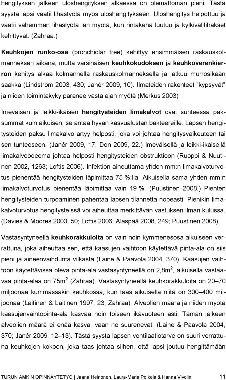 ) Keuhkojen runko-osa (bronchiolar tree) kehittyy ensimmäisen raskauskolmanneksen aikana, mutta varsinaisen keuhkokudoksen ja keuhkoverenkierron kehitys alkaa kolmannella raskauskolmanneksella ja