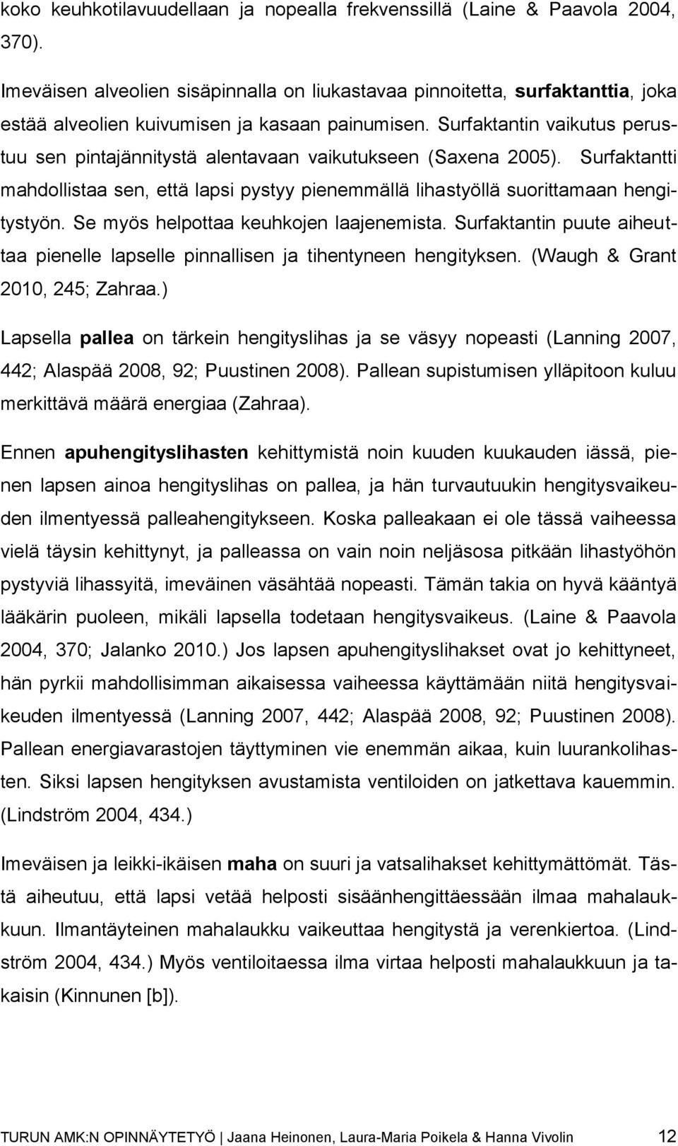 Surfaktantin vaikutus perustuu sen pintajännitystä alentavaan vaikutukseen (Saxena 2005). Surfaktantti mahdollistaa sen, että lapsi pystyy pienemmällä lihastyöllä suorittamaan hengitystyön.