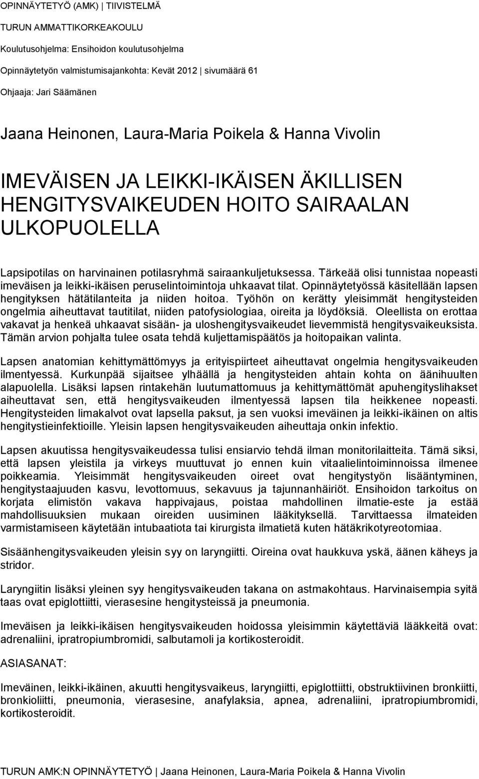 Tärkeää olisi tunnistaa nopeasti imeväisen ja leikki-ikäisen peruselintoimintoja uhkaavat tilat. Opinnäytetyössä käsitellään lapsen hengityksen hätätilanteita ja niiden hoitoa.
