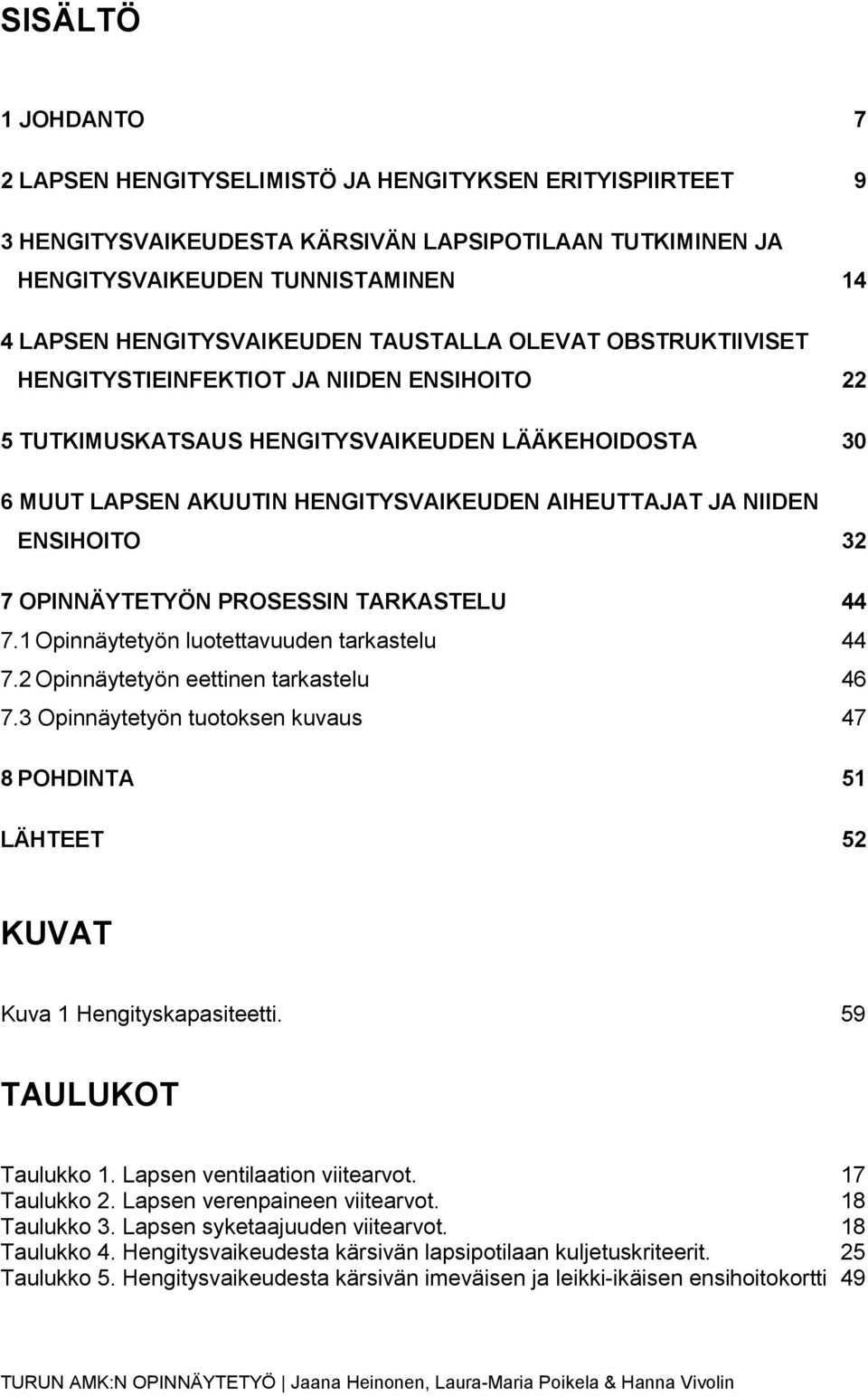 JA NIIDEN ENSIHOITO 32 7 OPINNÄYTETYÖN PROSESSIN TARKASTELU 44 7.1 Opinnäytetyön luotettavuuden tarkastelu 44 7.2 Opinnäytetyön eettinen tarkastelu 46 7.