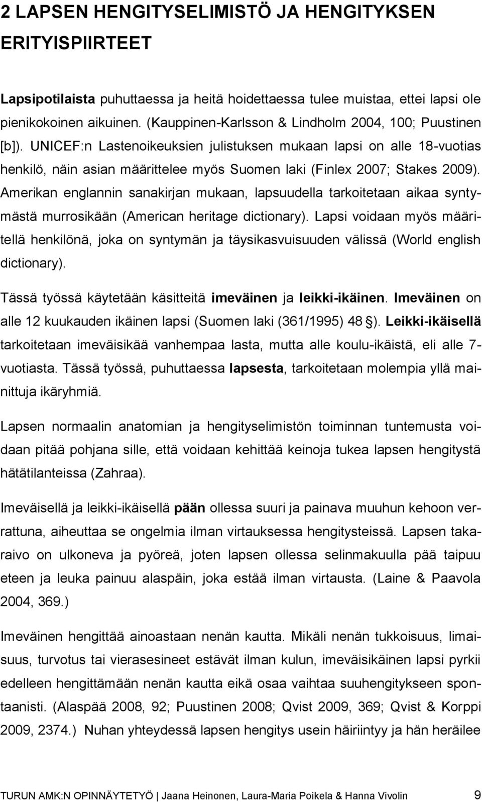 UNICEF:n Lastenoikeuksien julistuksen mukaan lapsi on alle 18-vuotias henkilö, näin asian määrittelee myös Suomen laki (Finlex 2007; Stakes 2009).