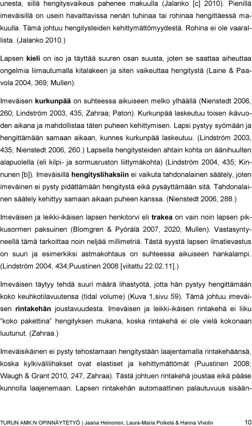 ) Lapsen kieli on iso ja täyttää suuren osan suusta, joten se saattaa aiheuttaa ongelmia liimautumalla kitalakeen ja siten vaikeuttaa hengitystä (Laine & Paavola 2004, 369; Mullen).