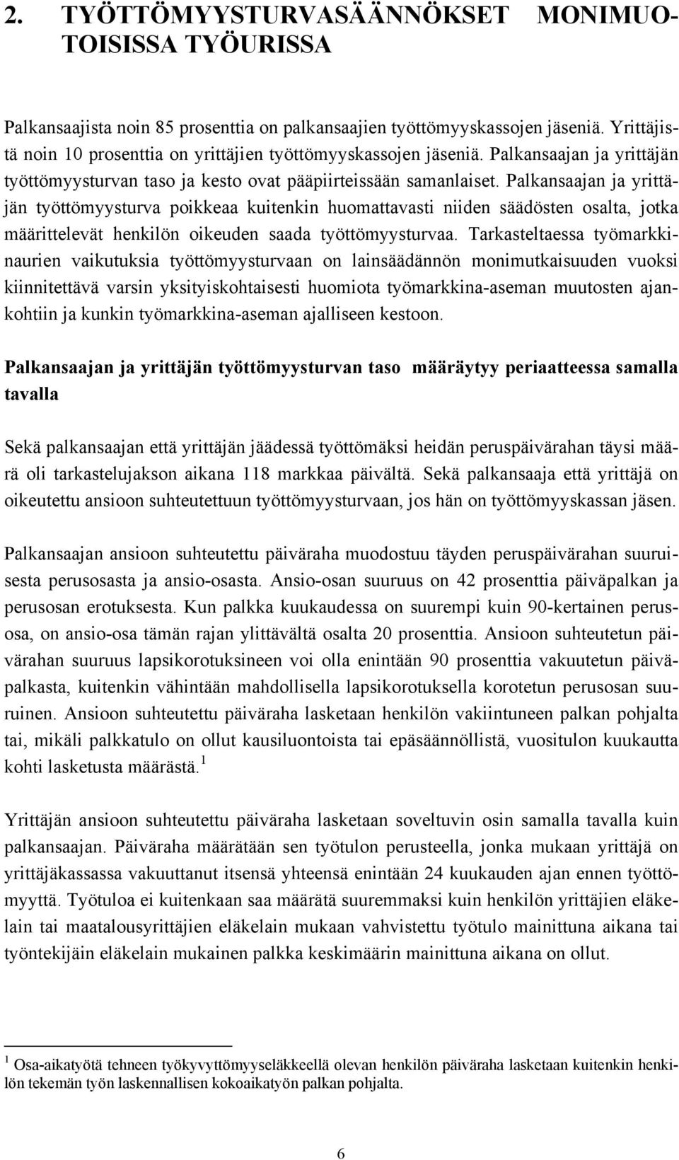 Palkansaajan ja yrittäjän työttömyysturva poikkeaa kuitenkin huomattavasti niiden säädösten osalta, jotka määrittelevät henkilön oikeuden saada työttömyysturvaa.