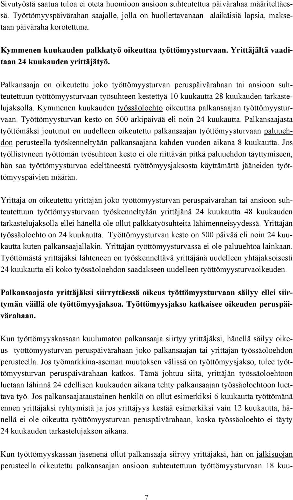 Palkansaaja on oikeutettu joko työttömyysturvan peruspäivärahaan tai ansioon suhteutettuun työttömyysturvaan työsuhteen kestettyä 10 kuukautta 28 kuukauden tarkastelujaksolla.