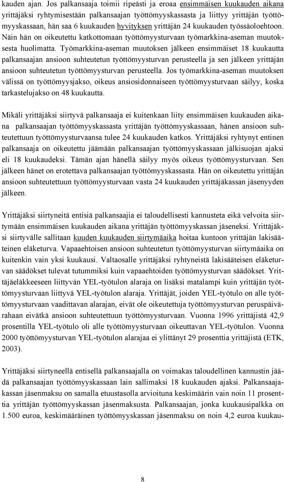 yrittäjän 24 kuukauden työssäoloehtoon. Näin hän on oikeutettu katkottomaan työttömyysturvaan työmarkkina-aseman muutoksesta huolimatta.