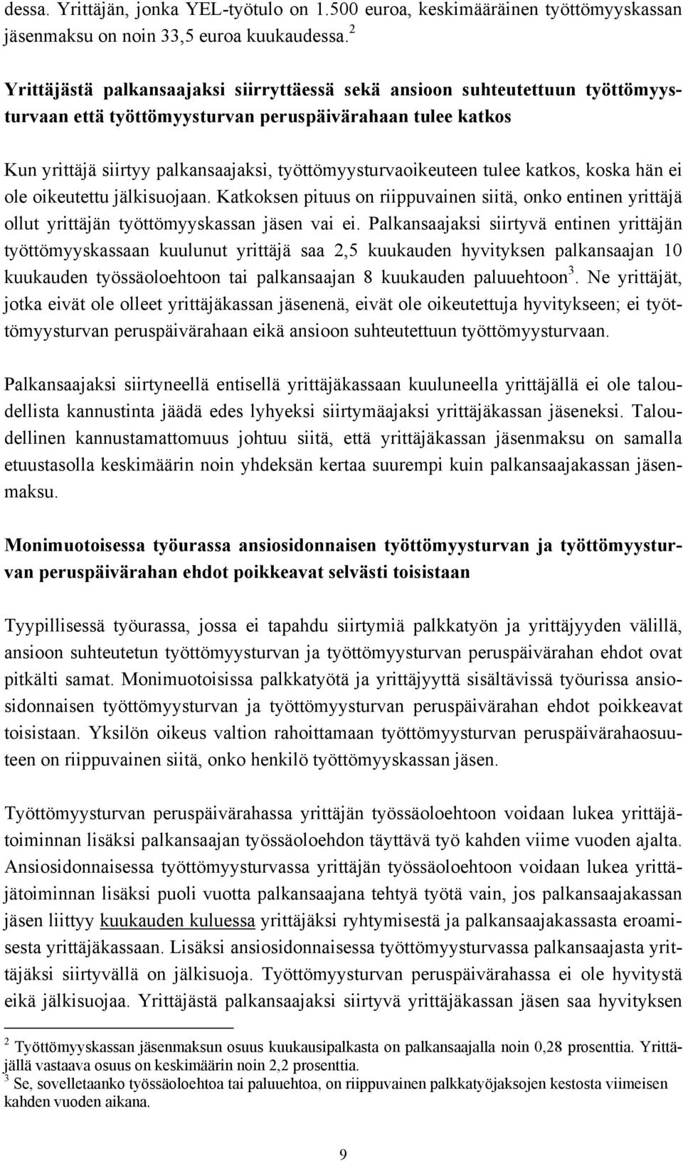 työttömyysturvaoikeuteen tulee katkos, koska hän ei ole oikeutettu jälkisuojaan. Katkoksen pituus on riippuvainen siitä, onko entinen yrittäjä ollut yrittäjän työttömyyskassan jäsen vai ei.