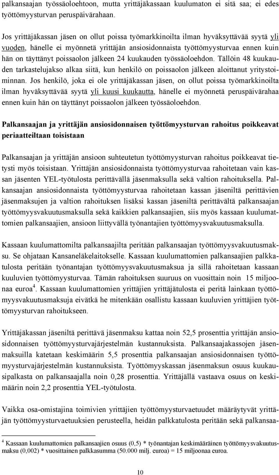 jälkeen 24 kuukauden työssäoloehdon. Tällöin 48 kuukauden tarkastelujakso alkaa siitä, kun henkilö on poissaolon jälkeen aloittanut yritystoiminnan.