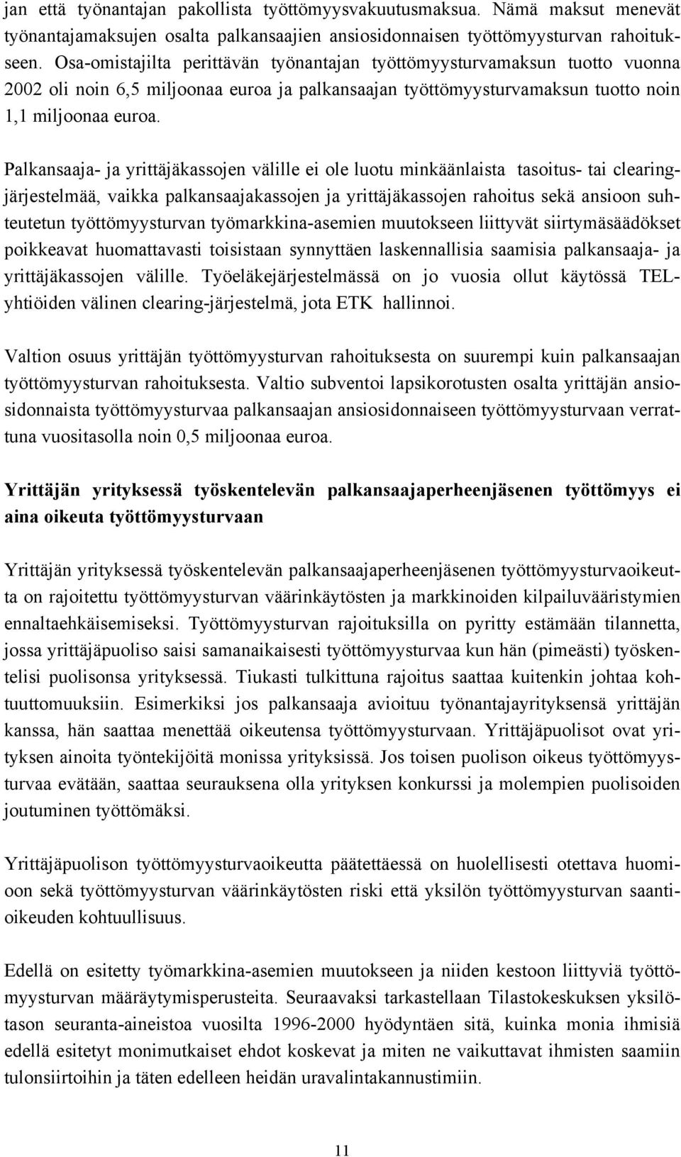 Palkansaaja- ja yrittäjäkassojen välille ei ole luotu minkäänlaista tasoitus- tai clearingjärjestelmää, vaikka palkansaajakassojen ja yrittäjäkassojen rahoitus sekä ansioon suhteutetun