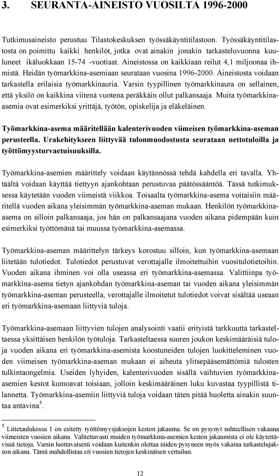 Heidän työmarkkina-asemiaan seurataan vuosina 1996-2000. Aineistosta voidaan tarkastella erilaisia työmarkkinauria.