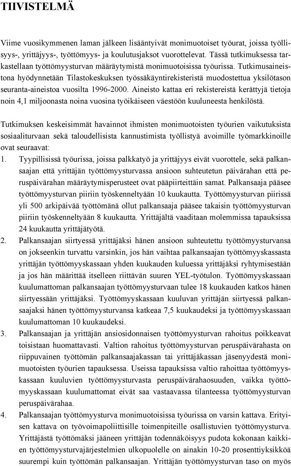 Tutkimusaineistona hyödynnetään Tilastokeskuksen työssäkäyntirekisteristä muodostettua yksilötason seuranta-aineistoa vuosilta 1996-2000.