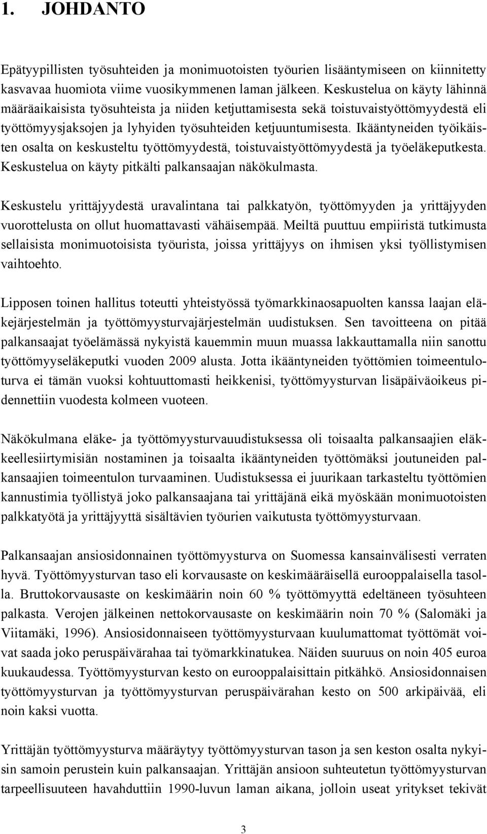 Ikääntyneiden työikäisten osalta on keskusteltu työttömyydestä, toistuvaistyöttömyydestä ja työeläkeputkesta. Keskustelua on käyty pitkälti palkansaajan näkökulmasta.