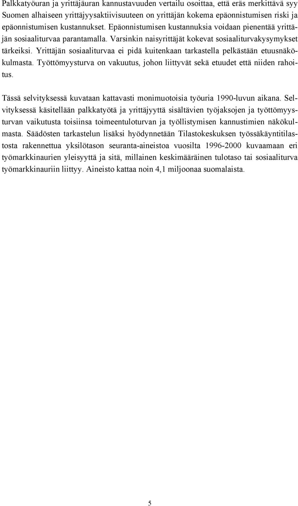 Yrittäjän sosiaaliturvaa ei pidä kuitenkaan tarkastella pelkästään etuusnäkökulmasta. Työttömyysturva on vakuutus, johon liittyvät sekä etuudet että niiden rahoitus.