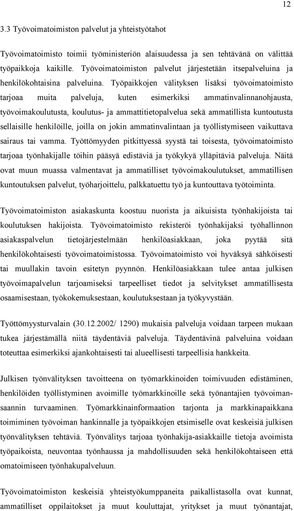 Työpaikkojen välityksen lisäksi työvoimatoimisto tarjoaa muita palveluja, kuten esimerkiksi ammatinvalinnanohjausta, työvoimakoulutusta, koulutus- ja ammattitietopalvelua sekä ammatillista