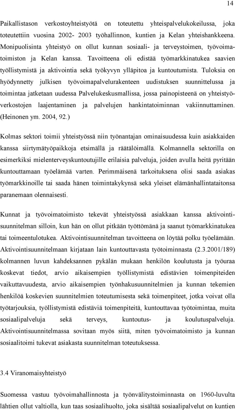 Tavoitteena oli edistää työmarkkinatukea saavien työllistymistä ja aktivointia sekä työkyvyn ylläpitoa ja kuntoutumista.