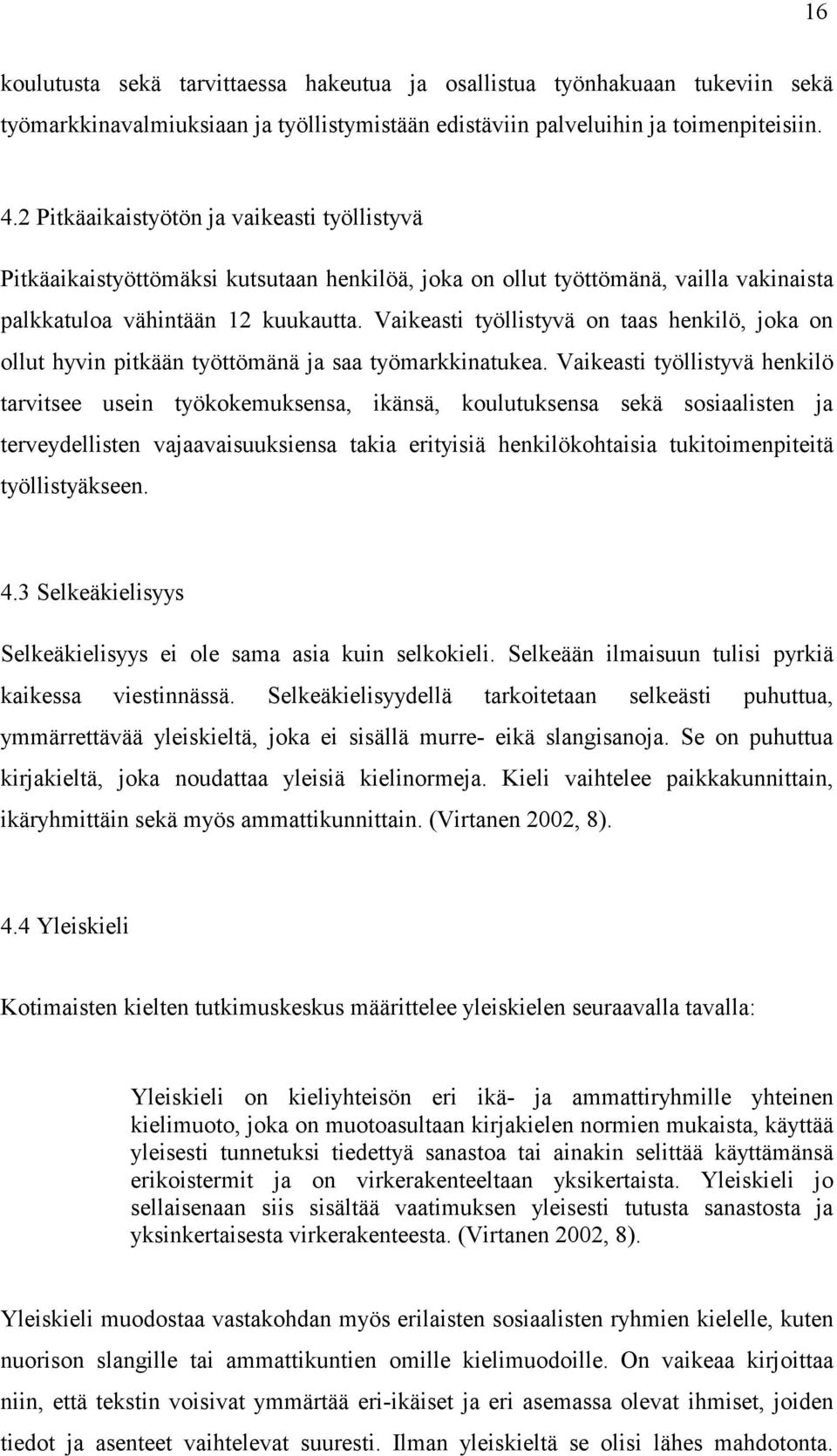 Vaikeasti työllistyvä on taas henkilö, joka on ollut hyvin pitkään työttömänä ja saa työmarkkinatukea.