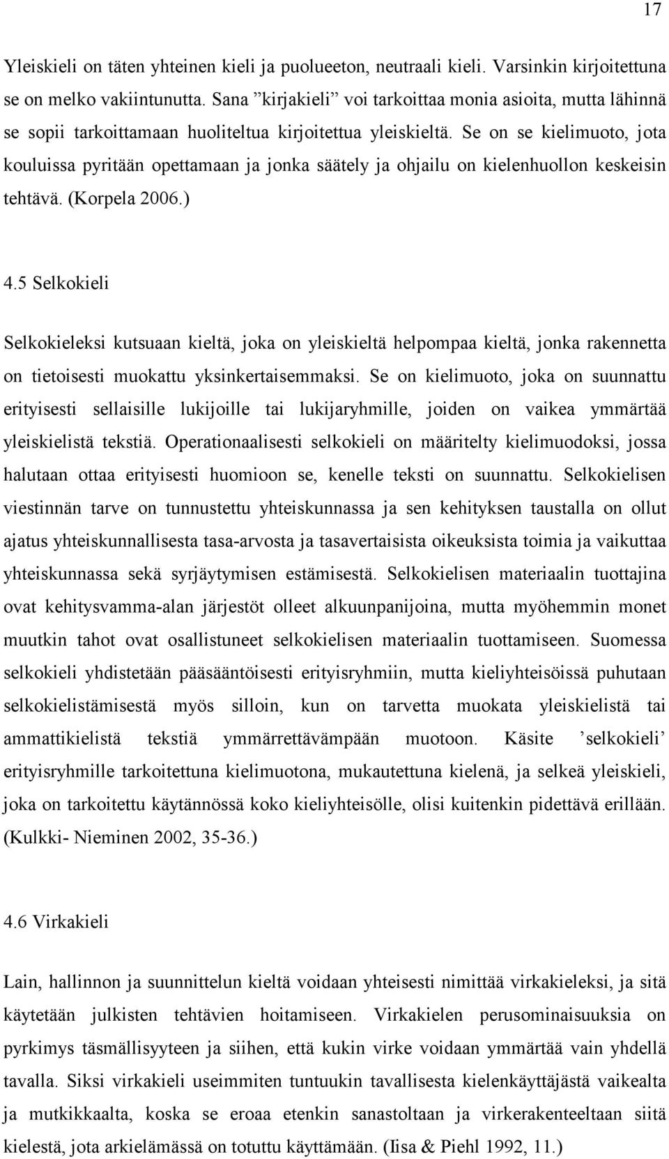 Se on se kielimuoto, jota kouluissa pyritään opettamaan ja jonka säätely ja ohjailu on kielenhuollon keskeisin tehtävä. (Korpela 2006.) 4.