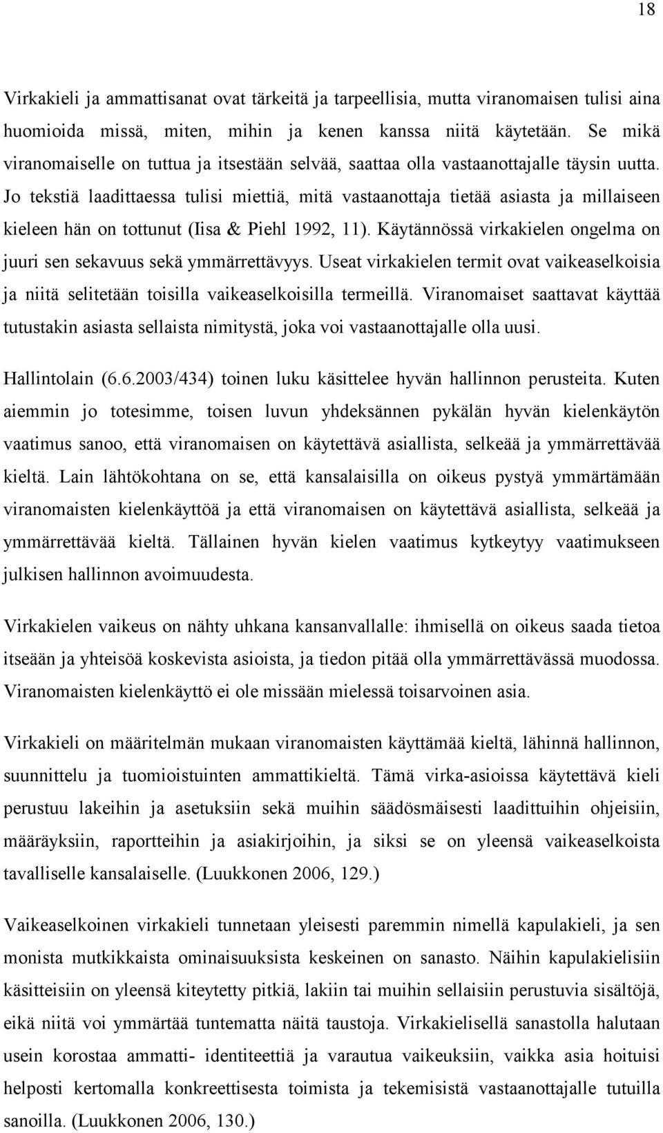 Jo tekstiä laadittaessa tulisi miettiä, mitä vastaanottaja tietää asiasta ja millaiseen kieleen hän on tottunut (Iisa & Piehl 1992, 11).