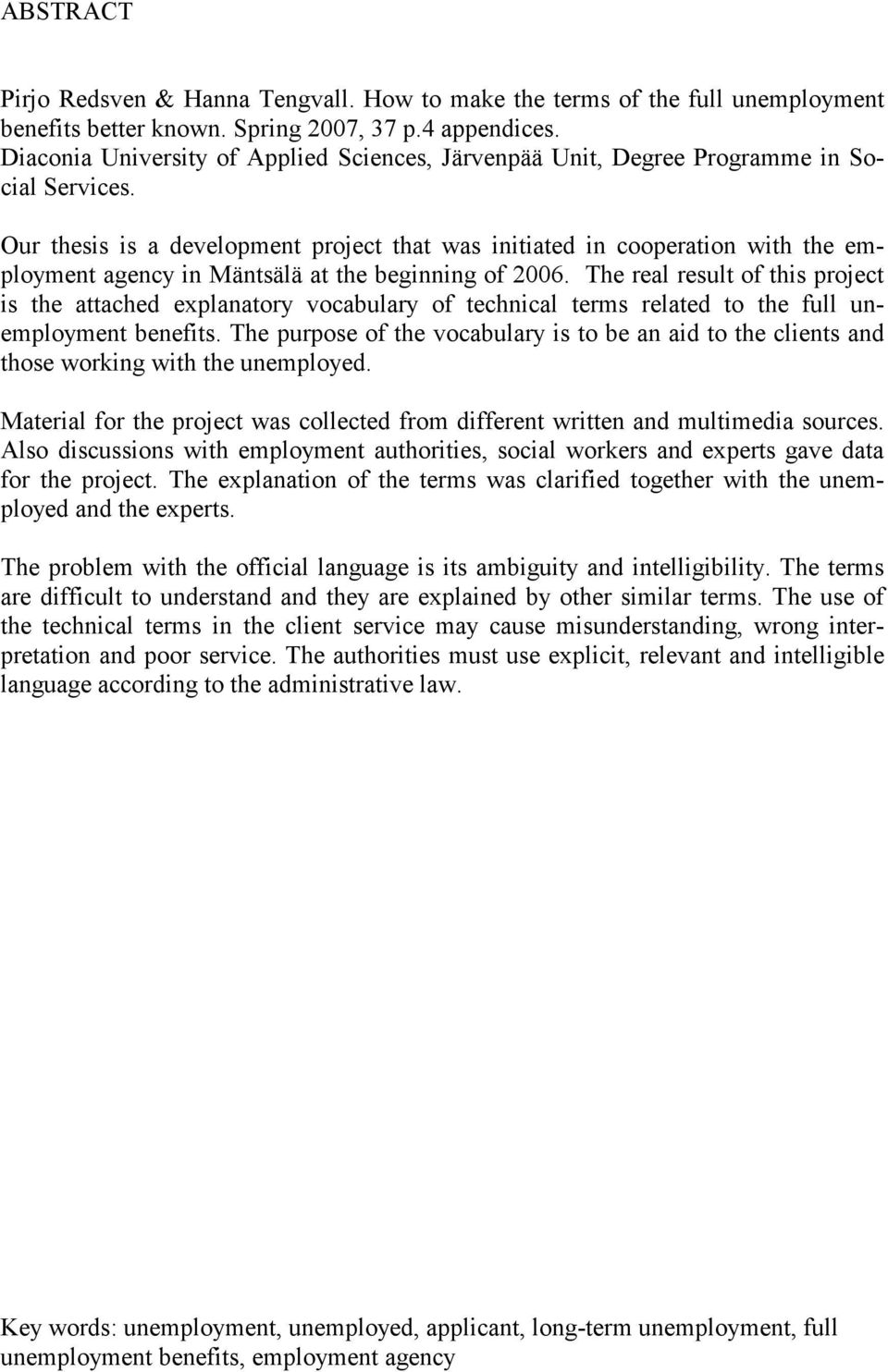 Our thesis is a development project that was initiated in cooperation with the employment agency in Mäntsälä at the beginning of 2006.