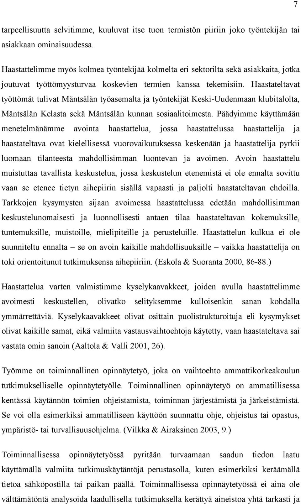 Haastateltavat työttömät tulivat Mäntsälän työasemalta ja työntekijät Keski-Uudenmaan klubitalolta, Mäntsälän Kelasta sekä Mäntsälän kunnan sosiaalitoimesta.